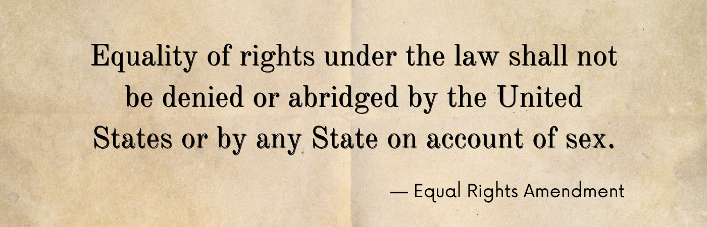 Text from the Equal Rights Amendment that reads "Equality of rights under the law shall not be denied or abridged by the United States or by any State on account of sex."